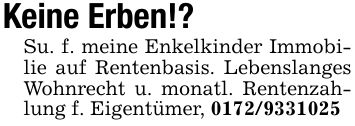 Keine Erben!?Su. f. meine Enkelkinder Immobilie auf Rentenbasis. Lebenslanges Wohnrecht u. monatl. Rentenzahlung f. Eigentümer, ***