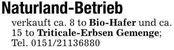 Naturland-Betriebverkauft ca. 8 to Bio-Hafer und ca. 15 to Triticale-Erbsen Gemenge;Tel. ***