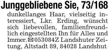 Junggebliebene Sie, 73/168dunkellanges Haar, vielseitig interessiert, Lkr. Erding, wünscht sich liebevollen, familienfreundlich eingestellten Ihn für Alles und Immer. _ ***Z Landshuter Zeitung, Altstadt 89, 84028 Landshut