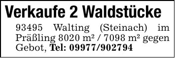 Verkaufe 2 Waldstücke 93495 Walting (Steinach) im Präßling 8020 m² / 7098 m² gegen Gebot, Tel: ***