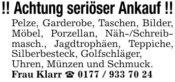 !! Achtung seriöser Ankauf !!Pelze, Garderobe, Taschen, Bilder, Möbel, Porzellan, Näh-/Schreibmasch., Jagdtrophäen, Teppiche, Silberbesteck, Golfschläger,Uhren, Münzen und Schmuck.Frau Klarr _ ***