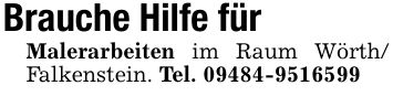 Brauche Hilfe für Malerarbeiten im Raum Wörth/ Falkenstein. Tel. ***