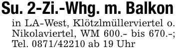 Su. 2-Zi.-Whg. m. Balkonin LA-West, Klötzlmüllerviertel o. Nikolaviertel, WM 600.- bis 670.-; Tel. *** ab 19 Uhr