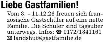 Liebe Gastfamilien!Vom 8. - 11.12.26 freuen sich französische Gastschüler auf eine nette Familie. Die Schüler sind tagsüber unterwegs. Infos: _ ***_ landshut@gastfamilie.de