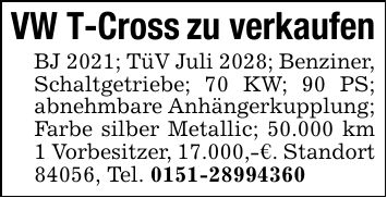 VW T-Cross zu verkaufenBJ 2021; TüV Juli 2028; Benziner, Schaltgetriebe; 70 KW; 90 PS; abnehmbare Anhängerkupplung; Farbe silber Metallic; 50.000 km 1 Vorbesitzer, 17.000,-€. Standort 84056, Tel. ***