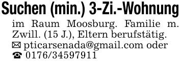 Suchen (min.) 3-Zi.-Wohnungim Raum Moosburg. Familie m. Zwill. (15 J.), Eltern berufstätig._ pticarsenada@gmail.com oder_ ***