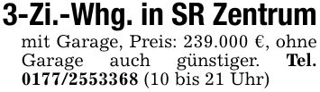 3-Zi.-Whg. in SR Zentrummit Garage, Preis: 239.000 €, ohne Garage auch günstiger. Tel. *** (10 bis 21 Uhr)