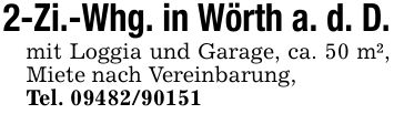 2-Zi.-Whg. in Wörth a. d. D.mit Loggia und Garage, ca. 50 m², Miete nach Vereinbarung,Tel. ***