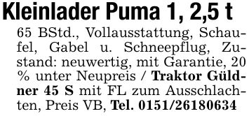 Kleinlader Puma 1, 2,5 t65 BStd., Vollausstattung, Schaufel, Gabel u. Schneepflug, Zustand: neuwertig, mit Garantie, 20 % unter Neupreis / Traktor Güldner 45 S mit FL zum Ausschlachten, Preis VB, Tel. ***