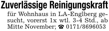 Zuverlässige Reinigungskraftfür Wohnhaus in LA-Englberg gesucht, vorerst 1x wtl. 3-4 Std., ab Mitte November; _ ***