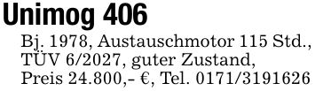 Unimog 406Bj. 1978, Austauschmotor 115 Std., TÜV 6/2027, guter Zustand,Preis 24.800,- €, Tel. ***