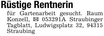 Rüstige Rentnerinfür Gartenarbeit gesucht. Raum Konzell, _ ***A Straubinger Tagblatt, Ludwigsplatz 32, 94315 Straubing