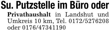 Su. Putzstelle im Büro oderPrivathaushalt in Landshut und Umkreis 10 km, Tel. *** oder ***