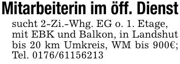 Mitarbeiterin im öff. Dienstsucht 2-Zi.-Whg. EG o. 1. Etage, mit EBK und Balkon, in Landshut bis 20 km Umkreis, WM bis 900€; Tel. ***