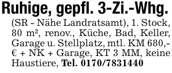 Ruhige, gepfl. 3-Zi.-Whg.(SR - Nähe Landratsamt), 1. Stock, 80 m², renov., Küche, Bad, Keller, Garage u. Stellplatz, mtl. KM 680,- € + NK + Garage, KT 3 MM, keine Haustiere, Tel. ***
