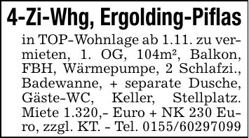 4-Zi-Whg, Ergolding-Piflasin TOP-Wohnlage ab 1.11. zu vermieten, 1. OG, 104m², Balkon, FBH, Wärmepumpe, 2 Schlafzi., Badewanne, + separate Dusche, Gäste-WC, Keller, Stellplatz. Miete 1.320,- Euro + NK 230 Euro, zzgl. KT. - Tel. ***