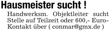 Hausmeister sucht !Handwerksm. Objektleiter sucht Stelle auf Teilzeit oder 600,- EuroKontakt über ( conmar@gmx.de )