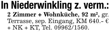 In Niederwinkling z. verm.:2 Zimmer + Wohnküche, 92 m², gr. Terrasse, sep. Eingang, KM 640.- € + NK + KT, Tel. ***.