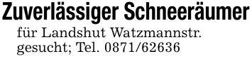 Zuverlässiger Schneeräumerfür Landshut Watzmannstr.gesucht; Tel. ***