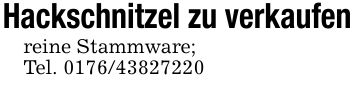 Hackschnitzel zu verkaufenreine Stammware;Tel. ***