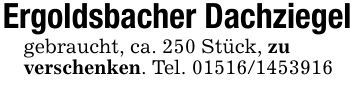 Ergoldsbacher Dachziegelgebraucht, ca. 250 Stück, zuverschenken. Tel. ***