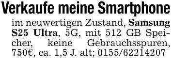 Verkaufe meine Smartphoneim neuwertigen Zustand, Samsung S25 Ultra, 5G, mit 512 GB Speicher, keine Gebrauchsspuren, 750€, ca. 1,5 J. alt; ***