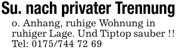 Su. nach privater Trennungo. Anhang, ruhige Wohnung inruhiger Lage. Und Tiptop sauber !!Tel: ***