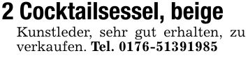 2 Cocktailsessel, beigeKunstleder, sehr gut erhalten, zu verkaufen. Tel. ***
