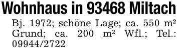 Wohnhaus in 93468 MiltachBj. 1972; schöne Lage; ca. 550 m² Grund; ca. 200 m² Wfl.; Tel.: ***