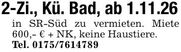 2-Zi., Kü. Bad, ab 1.11.26in SR-Süd zu vermieten. Miete 600,- € + NK, keine Haustiere.Tel. ***