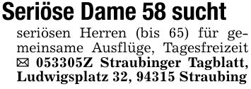 Seriöse Dame 58 suchtseriösen Herren (bis 65) für gemeinsame Ausflüge, Tagesfreizeit _ ***Z Straubinger Tagblatt, Ludwigsplatz 32, 94315 Straubing