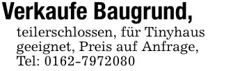 Verkaufe Baugrund, teilerschlossen, für Tinyhausgeeignet, Preis auf Anfrage,Tel: ***