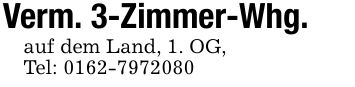 Verm. 3-Zimmer-Whg. auf dem Land, 1. OG,Tel: ***