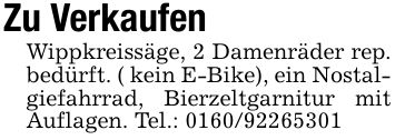 Zu VerkaufenWippkreissäge, 2 Damenräder rep. bedürft. ( kein E-Bike), ein Nostalgiefahrrad, Bierzeltgarnitur mit Auflagen. Tel.: ***