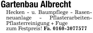 Gartenbau AlbrechtHecken - u. Baumpflege - Rasenneuanlage - Pflasterarbeiten- Pflasterreinigung + Fugezum Festpreis! Fa. ***