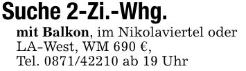 Suche 2-Zi.-Whg. mit Balkon, im Nikolaviertel oderLA-West, WM 690 €,Tel. *** ab 19 Uhr