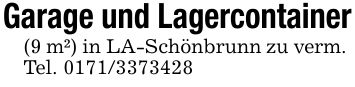 Garage und Lagercontainer(9 m²) in LA-Schönbrunn zu verm. Tel. ***