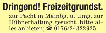 Dringend! Freizeitgrundst.zur Pacht in Mainbg. u. Umg. zur Hühnerhaltung gesucht, bitte alles anbieten; _ ***