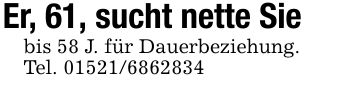 Er, 61, sucht nette Siebis 58 J. für Dauerbeziehung. Tel. ***