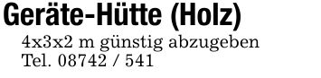 Geräte-Hütte (Holz)4x3x2 m günstig abzugebenTel. ***