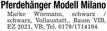 Pferdehänger Modell MilanoMarke Wörmann, schwarz / schwarz, Vollaustatt., Raum VIB, EZ 2021, VB; Tel. ***