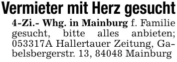 Vermieter mit Herz gesucht4-Zi.- Whg. in Mainburg f. Familie gesucht, bitte alles anbieten; ***A Hallertauer Zeitung, Gabelsbergerstr. 13, 84048 Mainburg