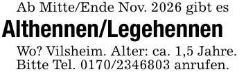 Ab Mitte/Ende Nov. 2026 gibt esAlthennen/LegehennenWo? Vilsheim. Alter: ca. 1,5 Jahre.Bitte Tel. *** anrufen.