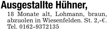 Ausgestallte Hühner, 18 Monate alt, Lohmann, braun, abzuolen in Wiesenfelden. St. 2,-€. Tel. ***