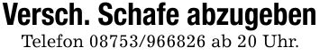 Versch. Schafe abzugebenTelefon *** ab 20 Uhr.