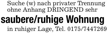 Suche (w) nach privater Trennungohne Anhang DRINGEND sehrsaubere/ruhige Wohnung in ruhiger Lage, Tel. ***