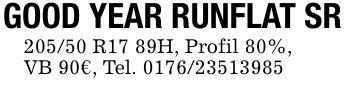GOOD YEAR RUNFLAT SR205/50 R17 89H, Profil 80%,VB 90€, Tel. ***