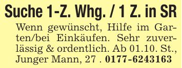 Suche 1-Z. Whg. / 1 Z. in SRWenn gewünscht, Hilfe im Garten/bei Einkäufen. Sehr zuverlässig & ordentlich. Ab 01.10. St.,Junger Mann, 27 . ***
