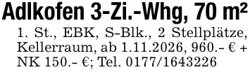 Adlkofen 3-Zi.-Whg, 70 m²1. St., EBK, S-Blk., 2 Stellplätze, Kellerraum, ab 1.11.2026, 960.- € + NK 150.- €; Tel. ***
