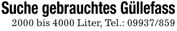 Suche gebrauchtes Güllefass2000 bis 4000 Liter, Tel.: ***